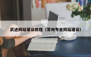 南通武进网站建设教程（常州专业网站建设）
