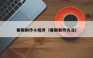 南通春联制作小程序（春联制作方法）
